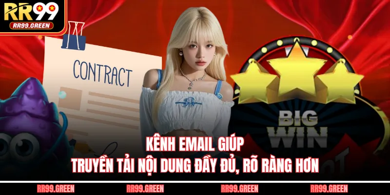 Kênh email hỗ trợ hiệu quả khi cần gửi mô tả chi tiết hoặc tài liệu liên quan