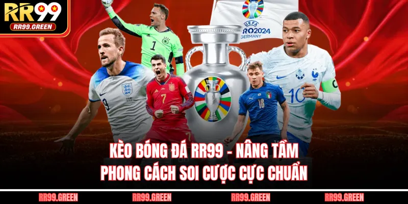 Kèo Bóng Đá RR99 - Nâng Tầm Phong Cách Soi Cược Cực Chuẩn