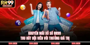 Khuyến Mãi Xổ Số RR99 Thu Hút Hội Viên Với Thưởng Giá Trị