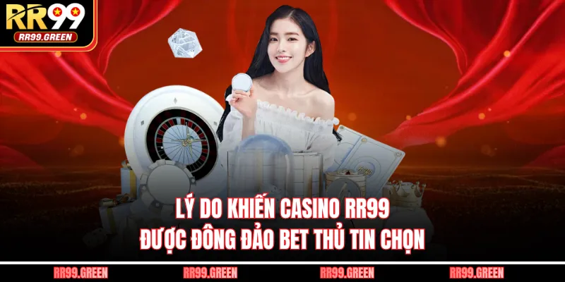 Lý do khiến casino RR99 được đông đảo bet thủ tin chọn