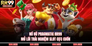 Nổ Hũ Pragmatic Rr99 - Mở Lối Trải Nghiệm Slot Cực Cuốn